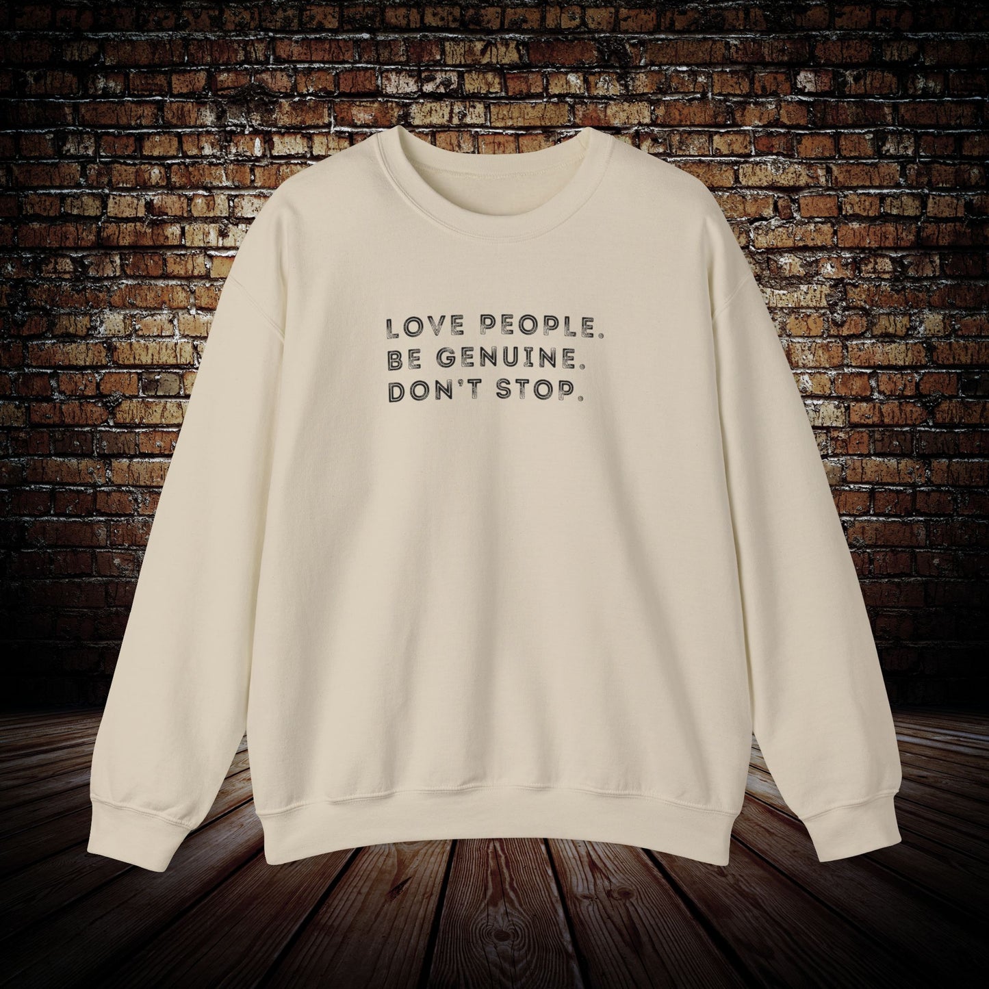 Love people. Be genuine. Don’t stop. Sweatshirt