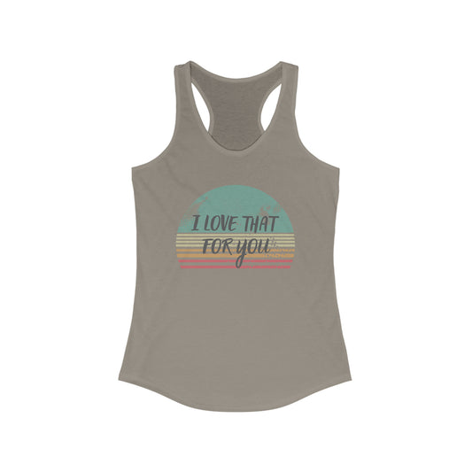 I love that for you Tank Top