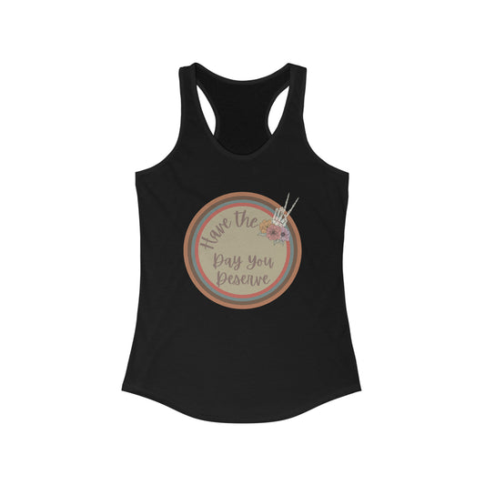 Have the day you deserve tank top
