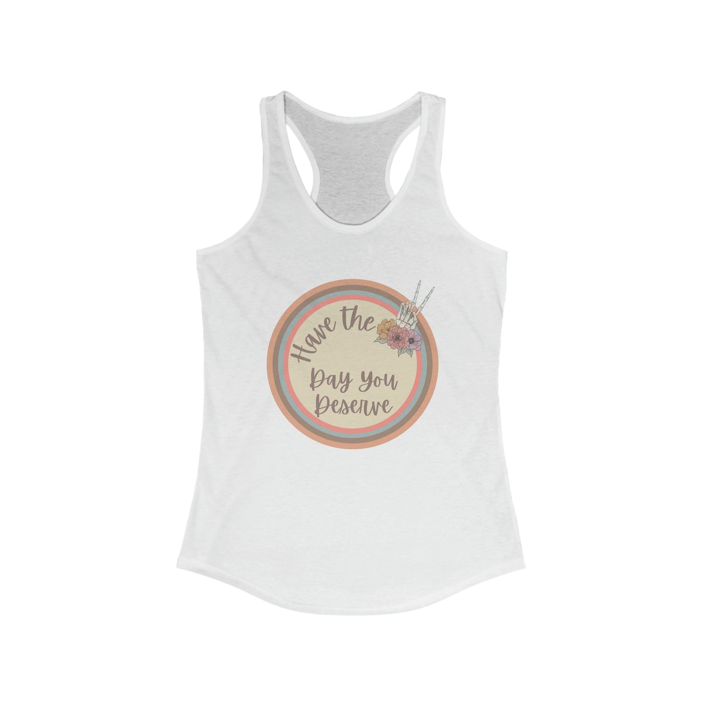 Have the day you deserve shirt