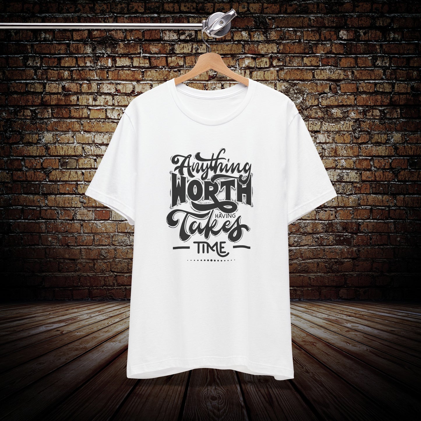 Anything Worth Having Takes Time Graphic Tee