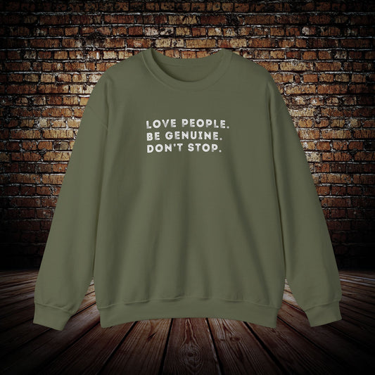 Love people. Be genuine. Don’t stop. Sweatshirt