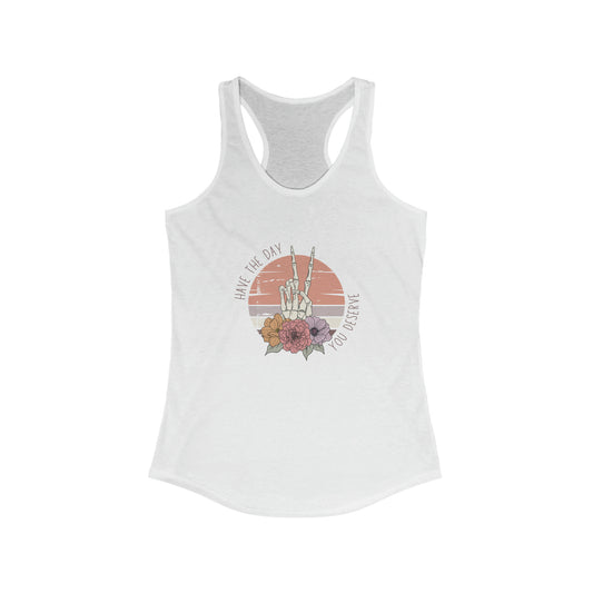 Have the day you deserve tank top